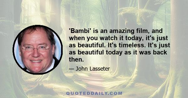 'Bambi' is an amazing film, and when you watch it today, it's just as beautiful. It's timeless. It's just as beautiful today as it was back then.