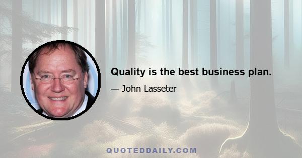 Quality is the best business plan.