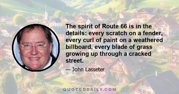 The spirit of Route 66 is in the details: every scratch on a fender, every curl of paint on a weathered billboard, every blade of grass growing up through a cracked street.