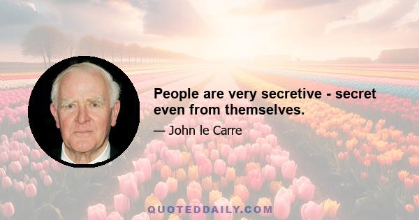 People are very secretive - secret even from themselves.