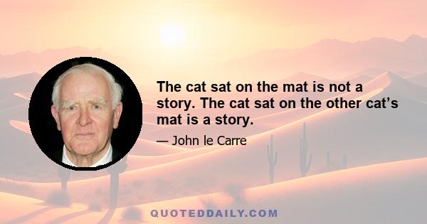 The cat sat on the mat is not a story. The cat sat on the other cat’s mat is a story.