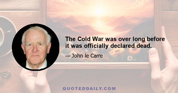 The Cold War was over long before it was officially declared dead.