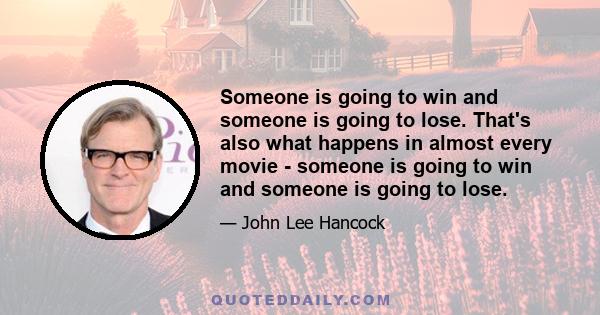 Someone is going to win and someone is going to lose. That's also what happens in almost every movie - someone is going to win and someone is going to lose.