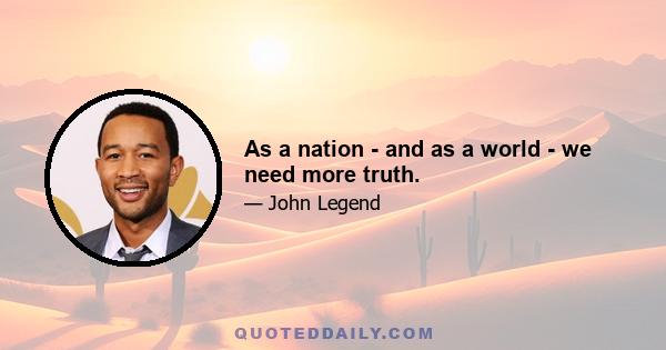 As a nation - and as a world - we need more truth.