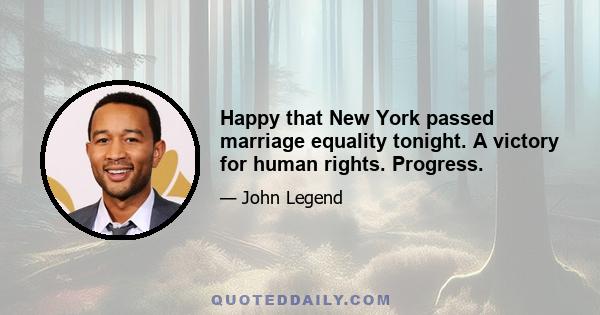 Happy that New York passed marriage equality tonight. A victory for human rights. Progress.