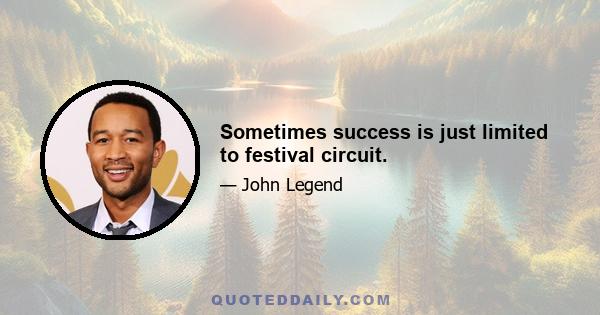 Sometimes success is just limited to festival circuit.