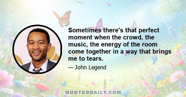 Sometimes there's that perfect moment when the crowd, the music, the energy of the room come together in a way that brings me to tears.
