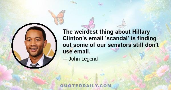 The weirdest thing about Hillary Clinton's email 'scandal' is finding out some of our senators still don't use email.