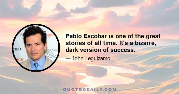 Pablo Escobar is one of the great stories of all time. It's a bizarre, dark version of success.