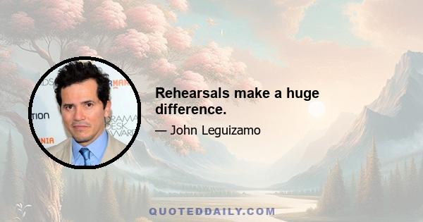 Rehearsals make a huge difference.