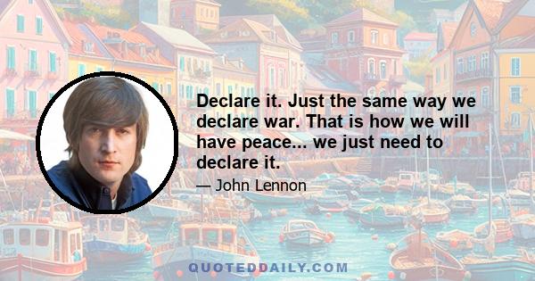 Declare it. Just the same way we declare war. That is how we will have peace... we just need to declare it.