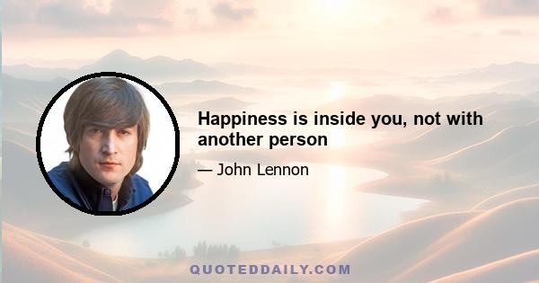 Happiness is inside you, not with another person