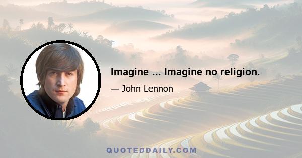 Imagine ... Imagine no religion.