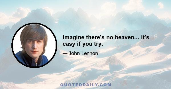 Imagine there's no heaven... it's easy if you try.