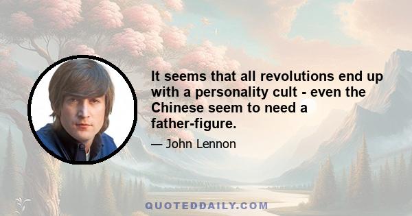 It seems that all revolutions end up with a personality cult - even the Chinese seem to need a father-figure.