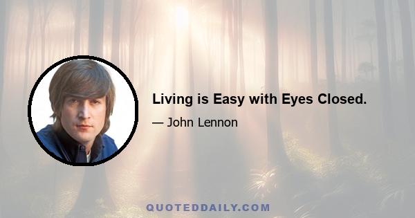 Living is Easy with Eyes Closed.