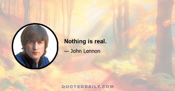 Nothing is real.