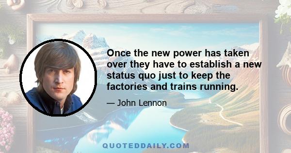 Once the new power has taken over they have to establish a new status quo just to keep the factories and trains running.