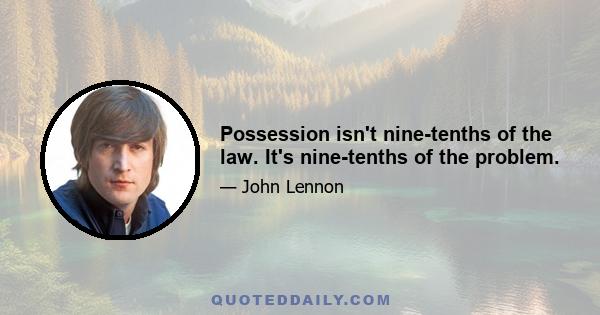 Possession isn't nine-tenths of the law. It's nine-tenths of the problem.