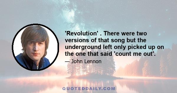 'Revolution' . There were two versions of that song but the underground left only picked up on the one that said 'count me out'.