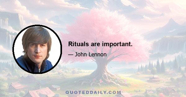 Rituals are important.