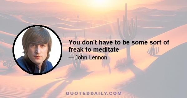 You don't have to be some sort of freak to meditate