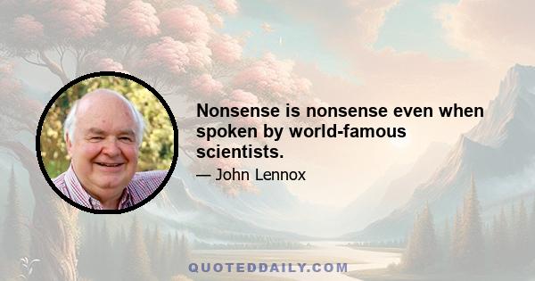 Nonsense is nonsense even when spoken by world-famous scientists.