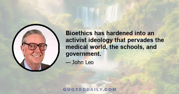 Bioethics has hardened into an activist ideology that pervades the medical world, the schools, and government.