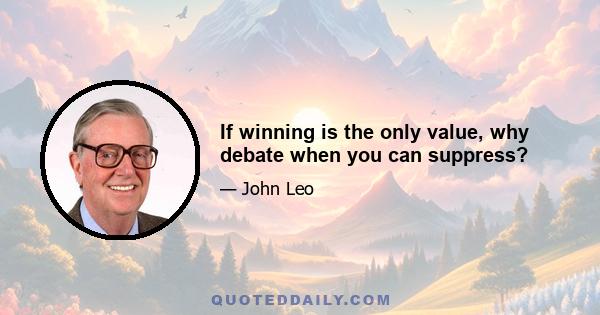 If winning is the only value, why debate when you can suppress?