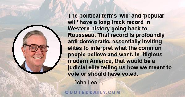 The political terms 'will' and 'popular will' have a long track record in Western history going back to Rousseau. That record is profoundly anti-democratic, essentially inviting elites to interpret what the common