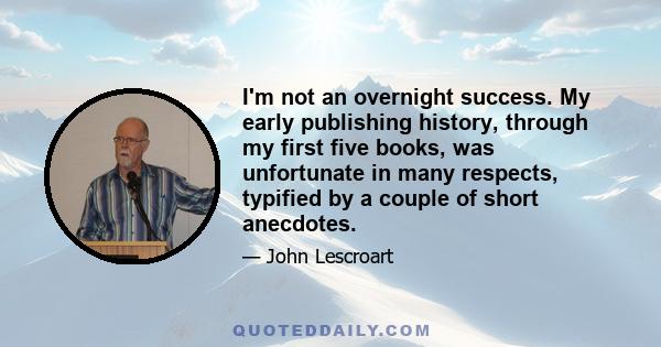 I'm not an overnight success. My early publishing history, through my first five books, was unfortunate in many respects, typified by a couple of short anecdotes.