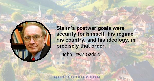 Stalin’s postwar goals were security for himself, his regime, his country, and his ideology, in precisely that order.