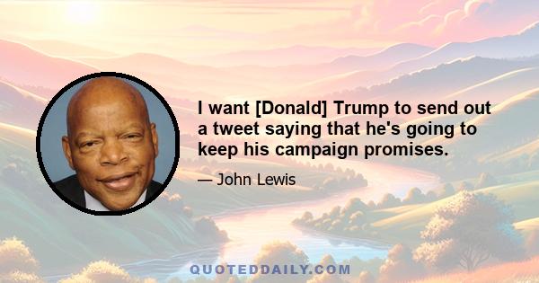 I want [Donald] Trump to send out a tweet saying that he's going to keep his campaign promises.