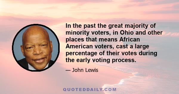 In the past the great majority of minority voters, in Ohio and other places that means African American voters, cast a large percentage of their votes during the early voting process.