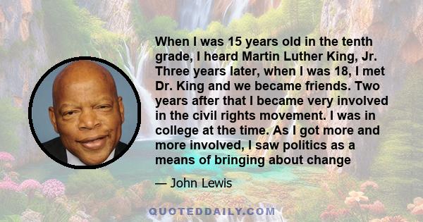 When I was 15 years old in the tenth grade, I heard Martin Luther King, Jr. Three years later, when I was 18, I met Dr. King and we became friends. Two years after that I became very involved in the civil rights