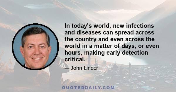 In today's world, new infections and diseases can spread across the country and even across the world in a matter of days, or even hours, making early detection critical.