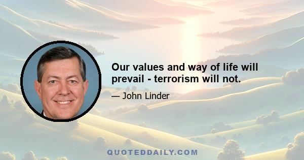 Our values and way of life will prevail - terrorism will not.