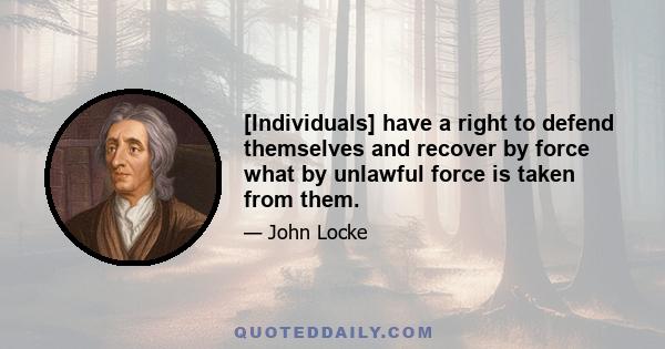 [Individuals] have a right to defend themselves and recover by force what by unlawful force is taken from them.