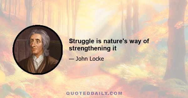 Struggle is nature's way of strengthening it