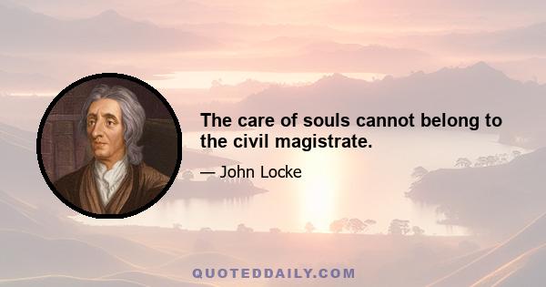 The care of souls cannot belong to the civil magistrate.