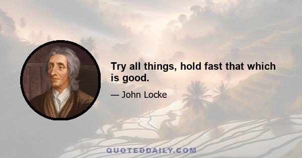 Try all things, hold fast that which is good.