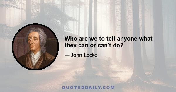 Who are we to tell anyone what they can or can't do?