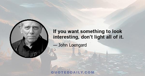 If you want something to look interesting, don’t light all of it.