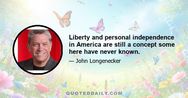 Liberty and personal independence in America are still a concept some here have never known.