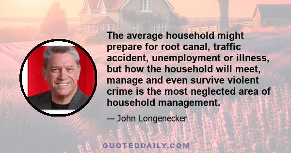 The average household might prepare for root canal, traffic accident, unemployment or illness, but how the household will meet, manage and even survive violent crime is the most neglected area of household management.