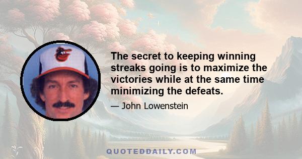 The secret to keeping winning streaks going is to maximize the victories while at the same time minimizing the defeats.