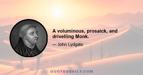 A voluminous, prosaick, and drivelling Monk.