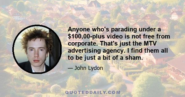 Anyone who's parading under a $100,00-plus video is not free from corporate. That's just the MTV advertising agency. I find them all to be just a bit of a sham.