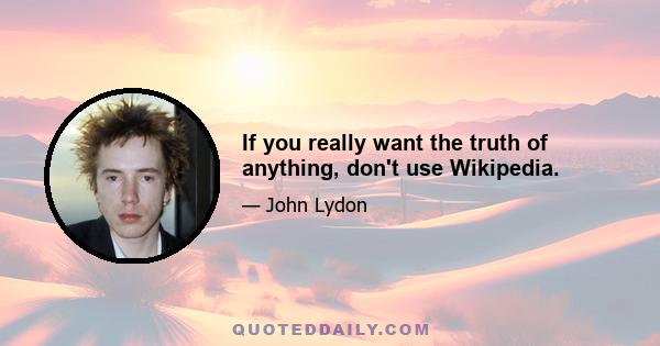 If you really want the truth of anything, don't use Wikipedia.