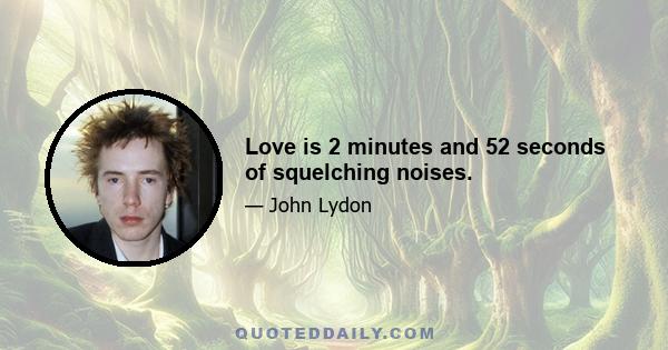 Love is 2 minutes and 52 seconds of squelching noises.